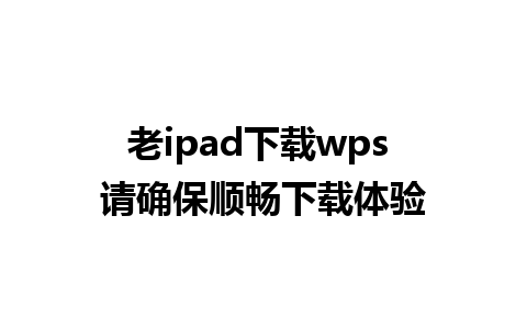 老ipad下载wps 请确保顺畅下载体验