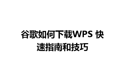 谷歌如何下载WPS 快速指南和技巧