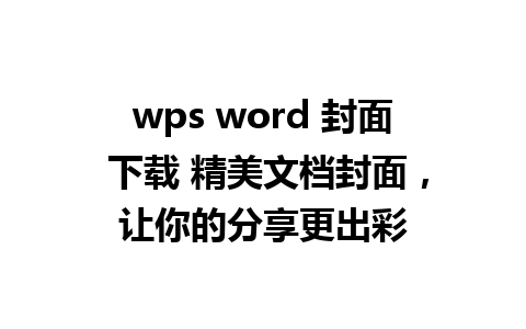 wps word 封面 下载 精美文档封面，让你的分享更出彩