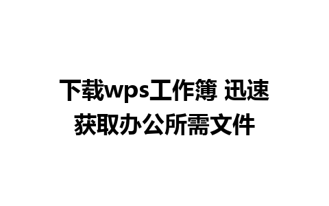 下载wps工作簿 迅速获取办公所需文件