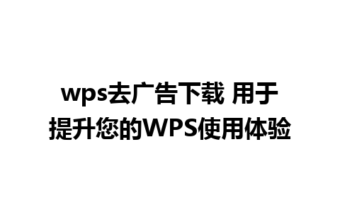 wps去广告下载 用于提升您的WPS使用体验