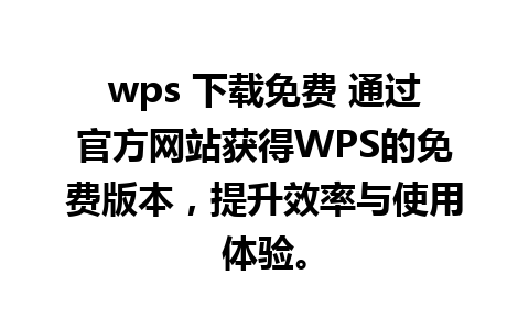 wps 下载免费 通过官方网站获得WPS的免费版本，提升效率与使用体验。