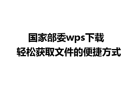 国家部委wps下载  轻松获取文件的便捷方式