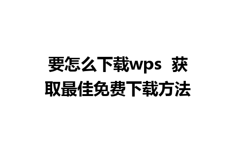 要怎么下载wps  获取最佳免费下载方法