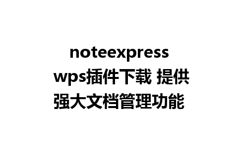 noteexpress wps插件下载 提供强大文档管理功能