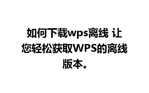 如何下载wps离线 让您轻松获取WPS的离线版本。