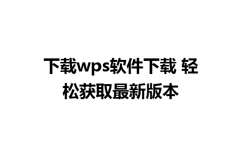 下载wps软件下载 轻松获取最新版本