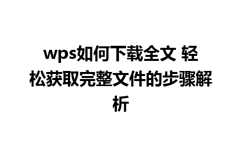 wps如何下载全文 轻松获取完整文件的步骤解析