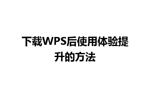 下载WPS后使用体验提升的方法