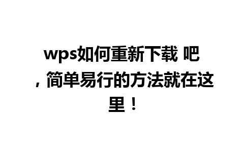 wps如何重新下载 吧，简单易行的方法就在这里！