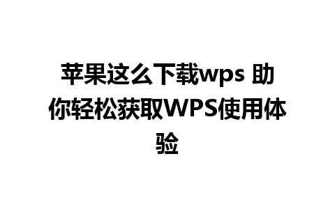 苹果这么下载wps 助你轻松获取WPS使用体验