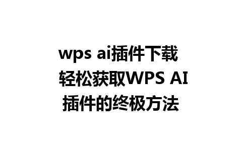 wps ai插件下载  轻松获取WPS AI插件的终极方法