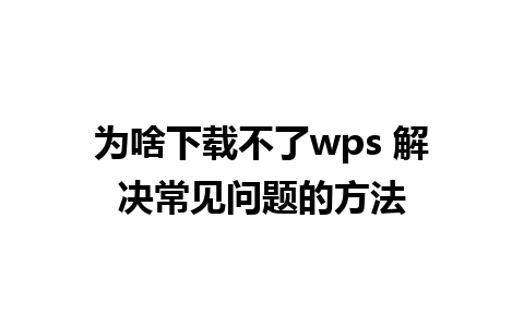 为啥下载不了wps 解决常见问题的方法