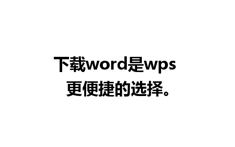 下载word是wps 更便捷的选择。