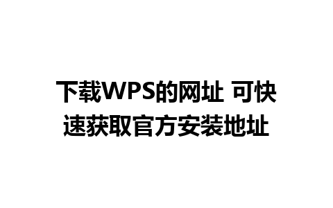 下载WPS的网址 可快速获取官方安装地址