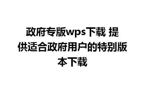 政府专版wps下载 提供适合政府用户的特别版本下载