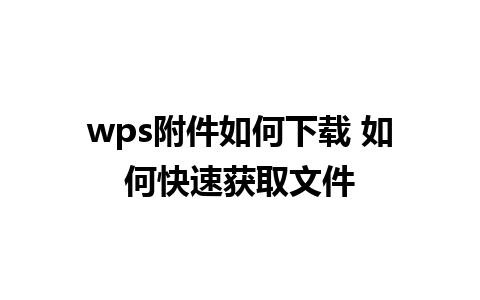 wps附件如何下载 如何快速获取文件