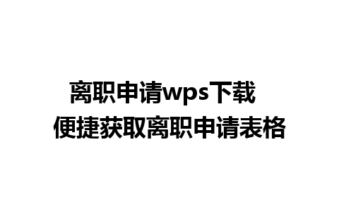 离职申请wps下载  便捷获取离职申请表格