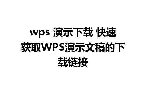 wps 演示下载 快速获取WPS演示文稿的下载链接