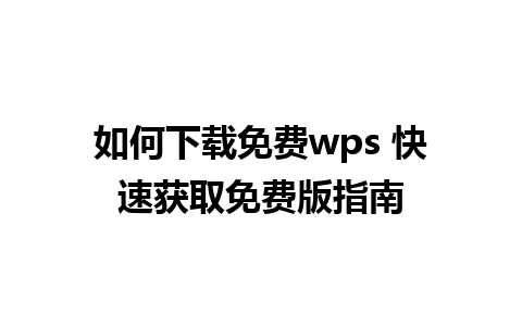 如何下载免费wps 快速获取免费版指南