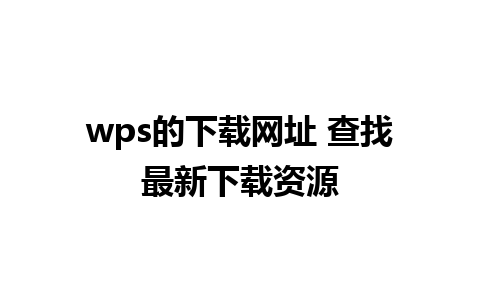 wps的下载网址 查找最新下载资源