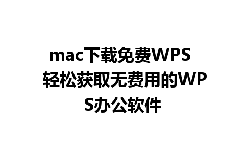 mac下载免费WPS  轻松获取无费用的WPS办公软件