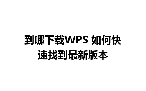 到哪下载WPS 如何快速找到最新版本