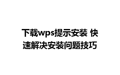 下载wps提示安装 快速解决安装问题技巧