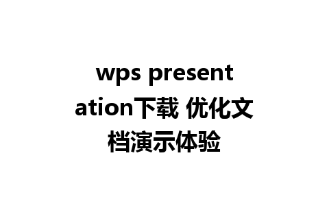 wps presentation下载 优化文档演示体验