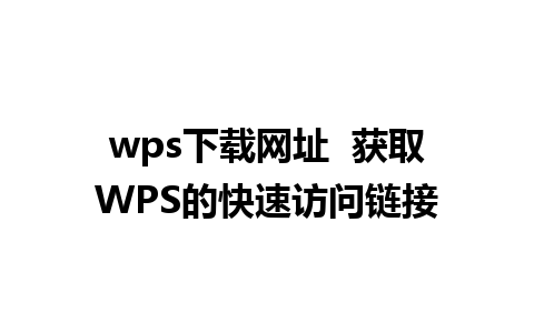 wps下载网址  获取WPS的快速访问链接 