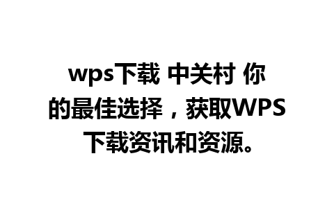 wps下载 中关村 你的最佳选择，获取WPS下载资讯和资源。