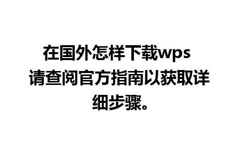 在国外怎样下载wps 请查阅官方指南以获取详细步骤。