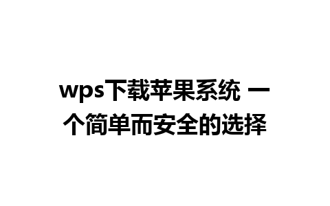 wps下载苹果系统 一个简单而安全的选择