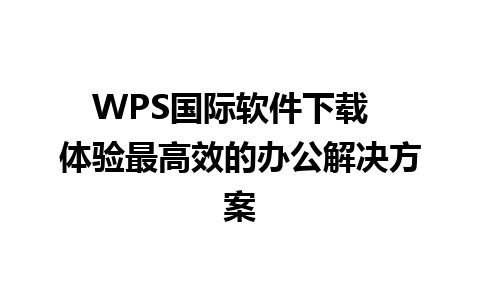 WPS国际软件下载  体验最高效的办公解决方案