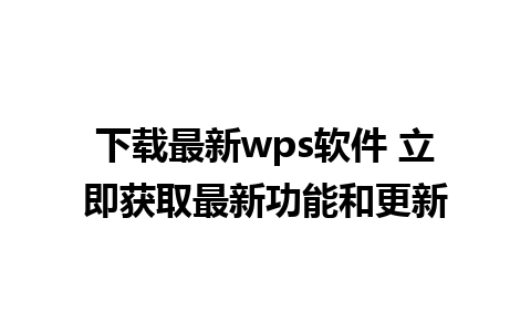 下载最新wps软件 立即获取最新功能和更新