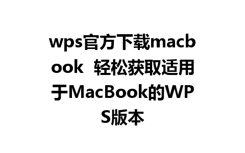 wps官方下载macbook  轻松获取适用于MacBook的WPS版本