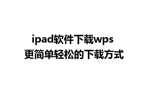 ipad软件下载wps 更简单轻松的下载方式