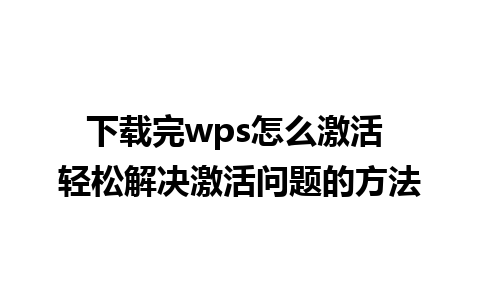 下载完wps怎么激活 轻松解决激活问题的方法