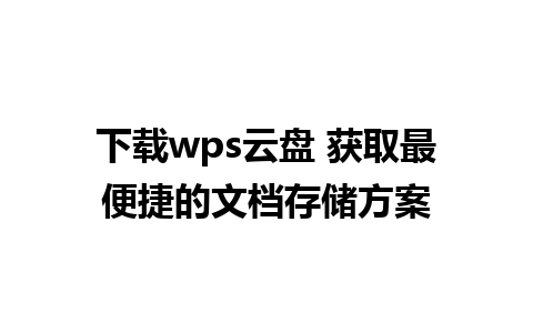 下载wps云盘 获取最便捷的文档存储方案