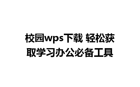 校园wps下载 轻松获取学习办公必备工具