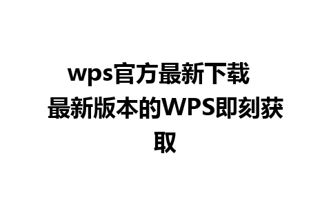 wps官方最新下载  最新版本的WPS即刻获取