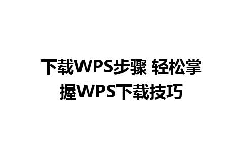 下载WPS步骤 轻松掌握WPS下载技巧