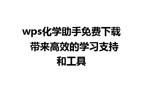 wps化学助手免费下载  带来高效的学习支持和工具