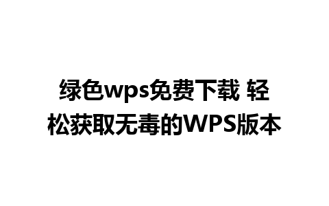 绿色wps免费下载 轻松获取无毒的WPS版本