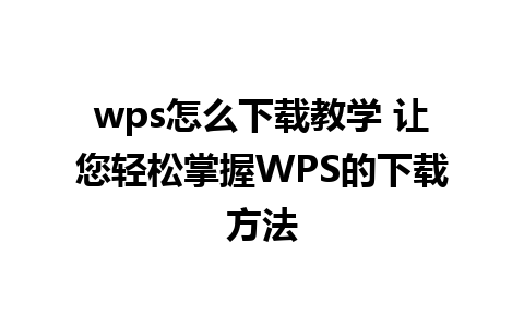 wps怎么下载教学 让您轻松掌握WPS的下载方法