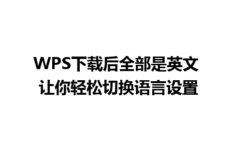 WPS下载后全部是英文 让你轻松切换语言设置