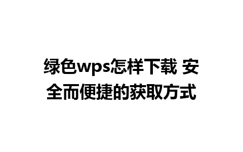 绿色wps怎样下载 安全而便捷的获取方式