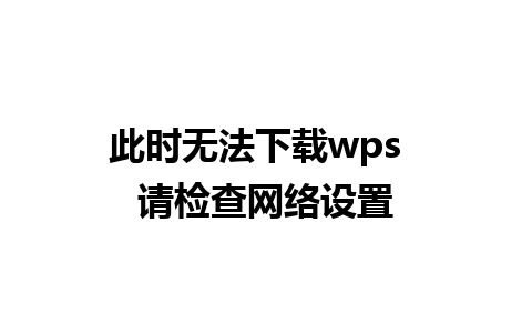 此时无法下载wps  请检查网络设置