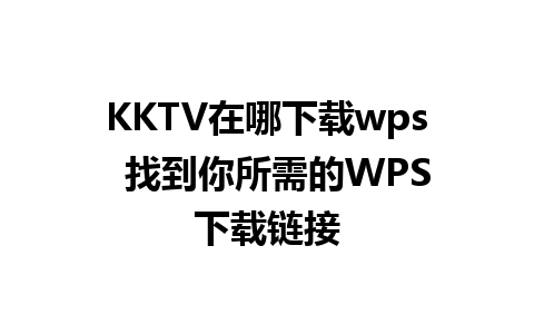 KKTV在哪下载wps  找到你所需的WPS下载链接