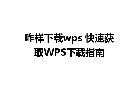 咋样下载wps 快速获取WPS下载指南